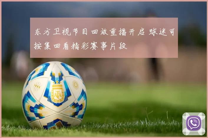 东方卫视节目回放重播开启 球迷可按集回看精彩赛事片段