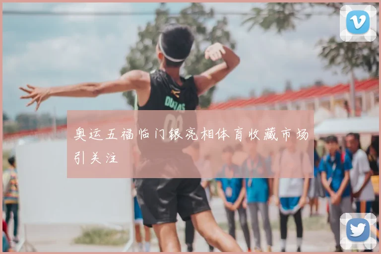 奥运五福临门银亮相体育收藏市场引关注