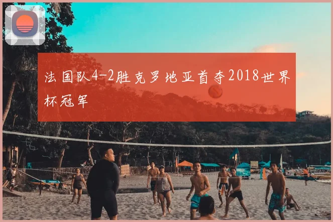 法国队4-2胜克罗地亚首夺2018世界杯冠军