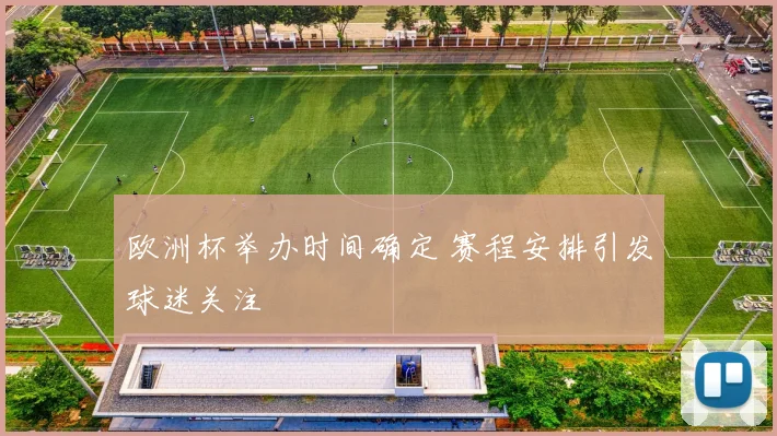 欧洲杯举办时间确定 赛程安排引发球迷关注