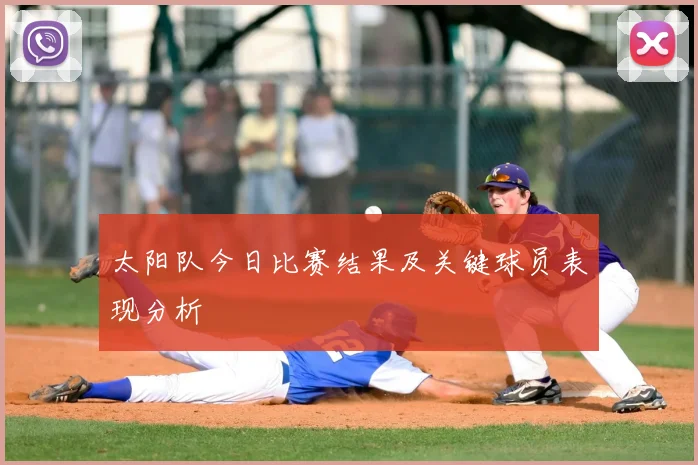 太阳队今日比赛结果及关键球员表现分析